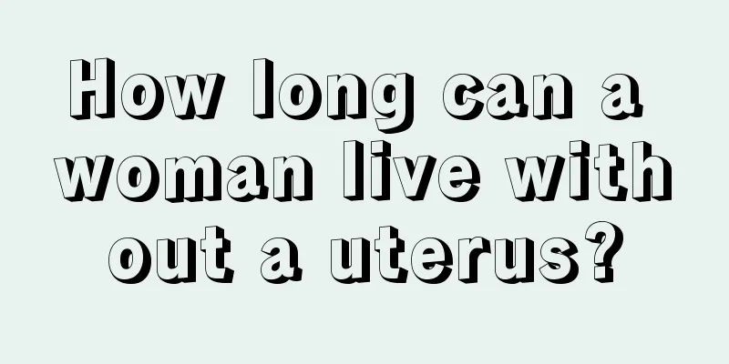 How long can a woman live without a uterus?