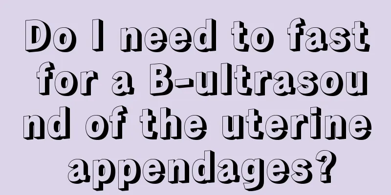 Do I need to fast for a B-ultrasound of the uterine appendages?