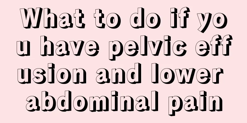 What to do if you have pelvic effusion and lower abdominal pain