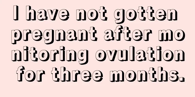 I have not gotten pregnant after monitoring ovulation for three months.