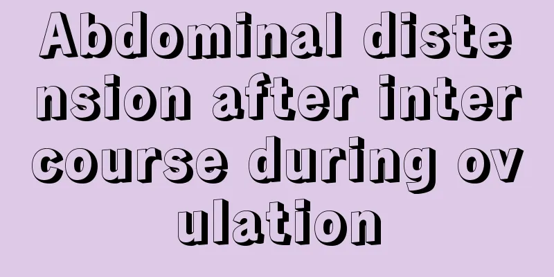 Abdominal distension after intercourse during ovulation