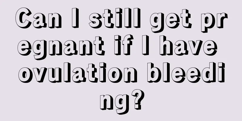 Can I still get pregnant if I have ovulation bleeding?