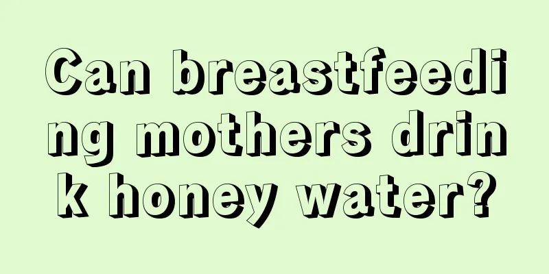 Can breastfeeding mothers drink honey water?