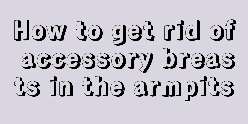 How to get rid of accessory breasts in the armpits