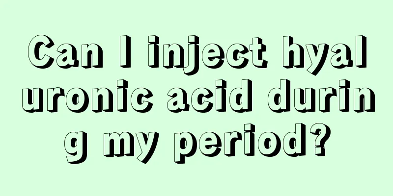 Can I inject hyaluronic acid during my period?