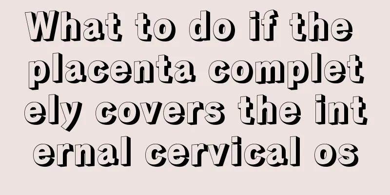 What to do if the placenta completely covers the internal cervical os