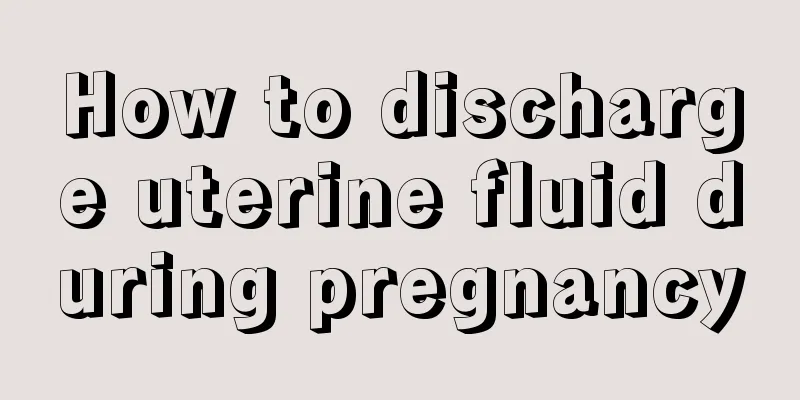 How to discharge uterine fluid during pregnancy