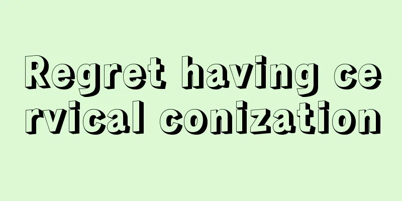 Regret having cervical conization