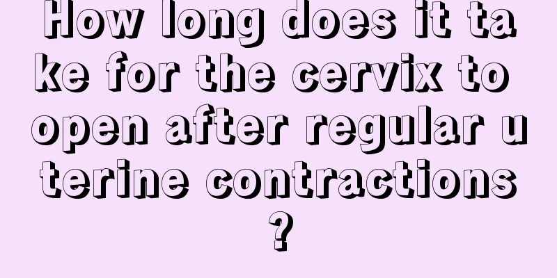 How long does it take for the cervix to open after regular uterine contractions?