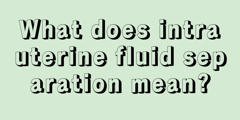 What does intrauterine fluid separation mean?