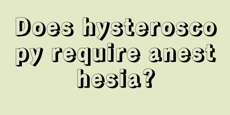 Does hysteroscopy require anesthesia?