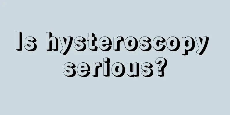 Is hysteroscopy serious?