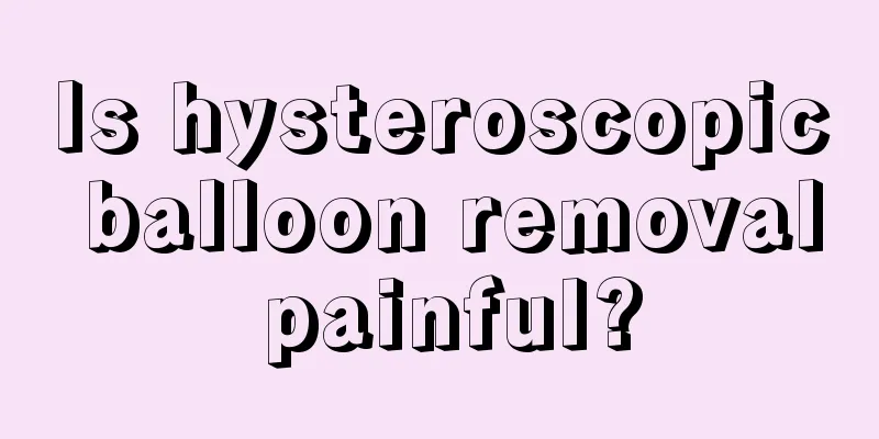 Is hysteroscopic balloon removal painful?