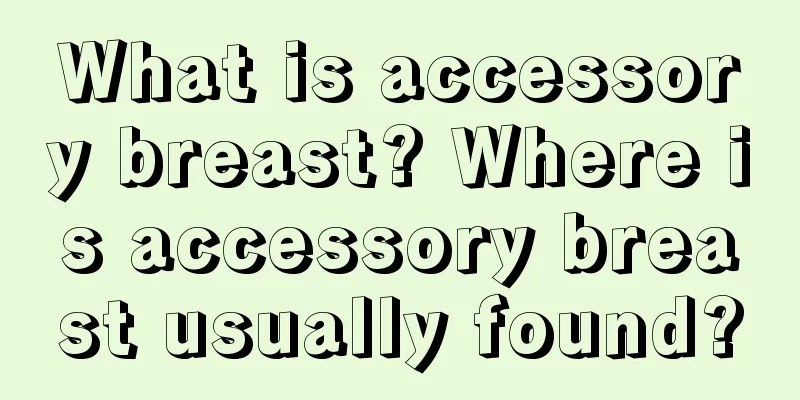 What is accessory breast? Where is accessory breast usually found?