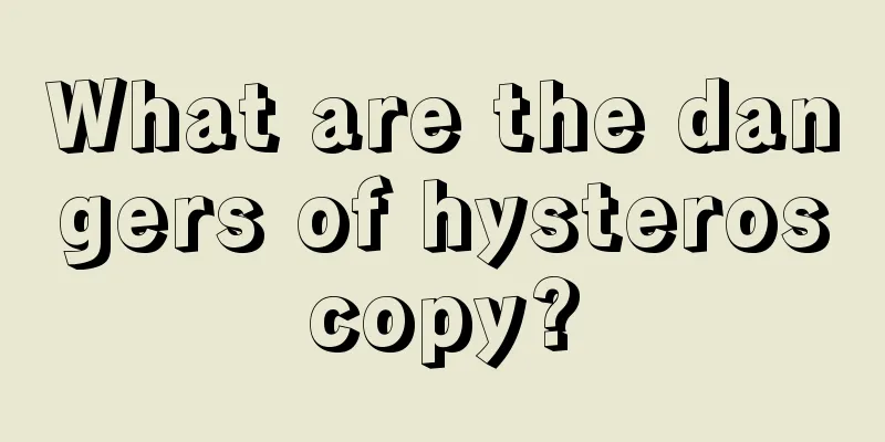 What are the dangers of hysteroscopy?