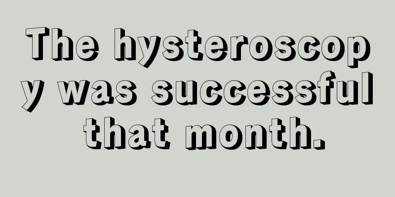 The hysteroscopy was successful that month.