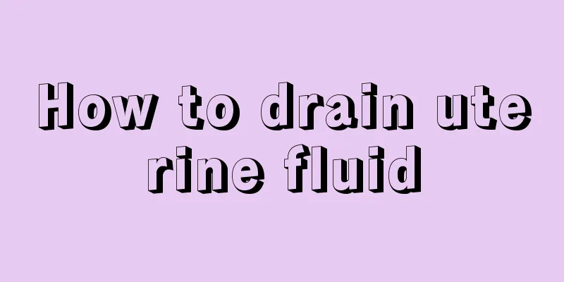 How to drain uterine fluid