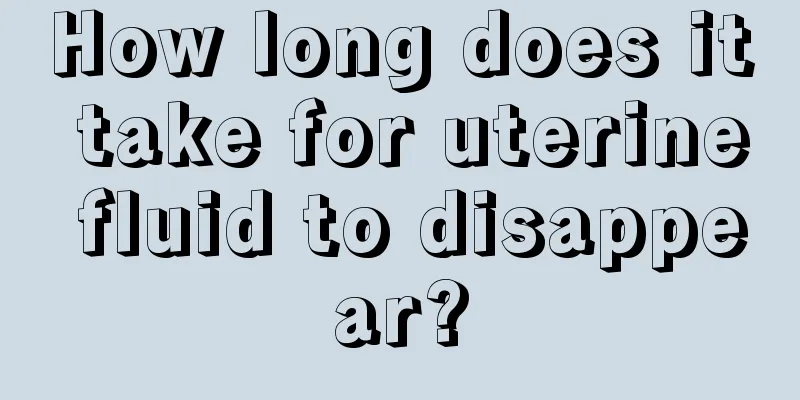 How long does it take for uterine fluid to disappear?