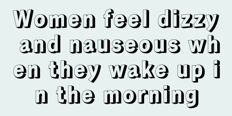 Women feel dizzy and nauseous when they wake up in the morning