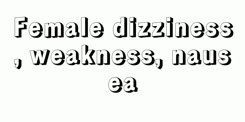 Female dizziness, weakness, nausea