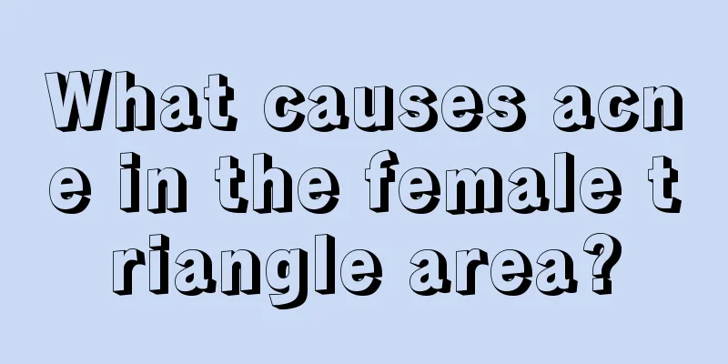 What causes acne in the female triangle area?