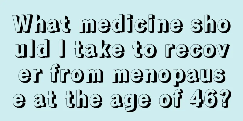 What medicine should I take to recover from menopause at the age of 46?