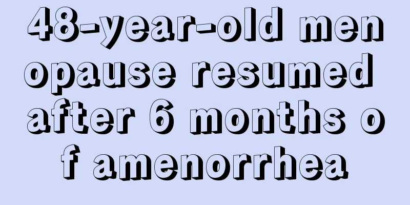 48-year-old menopause resumed after 6 months of amenorrhea