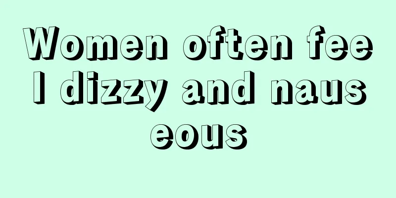 Women often feel dizzy and nauseous