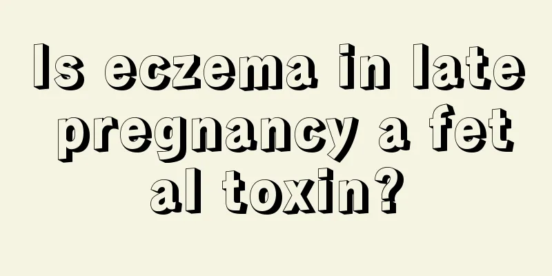 Is eczema in late pregnancy a fetal toxin?