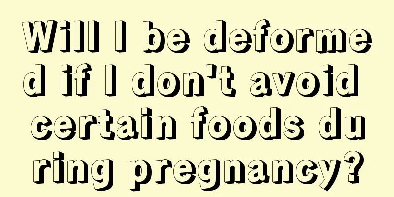 Will I be deformed if I don't avoid certain foods during pregnancy?