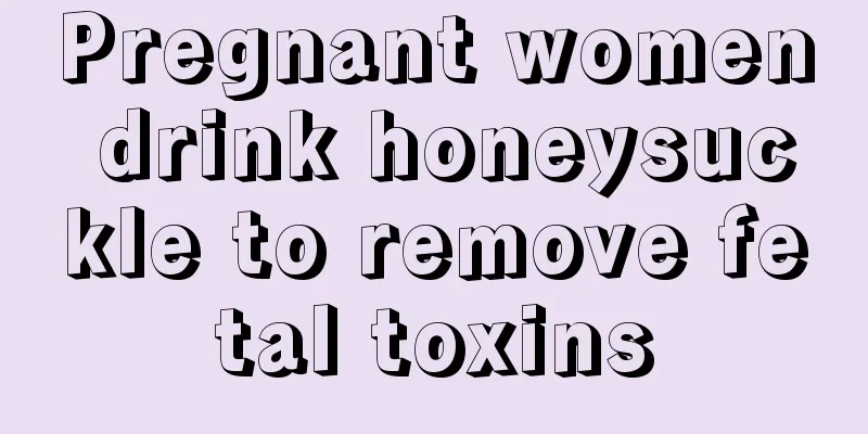 Pregnant women drink honeysuckle to remove fetal toxins