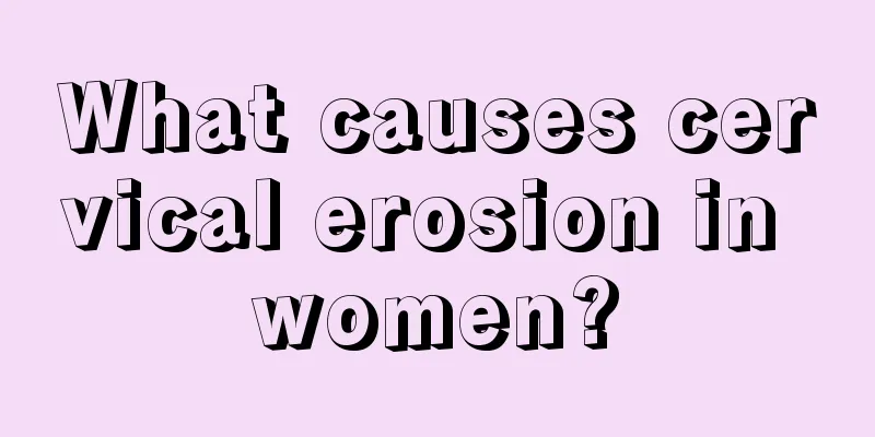 What causes cervical erosion in women?