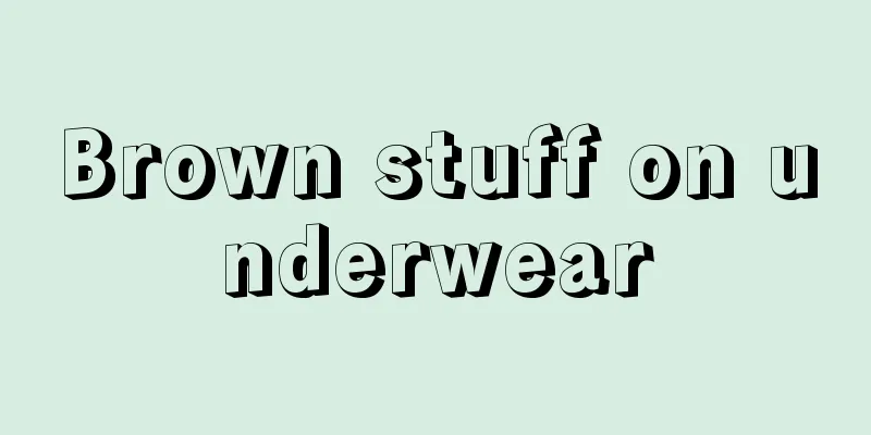 Brown stuff on underwear