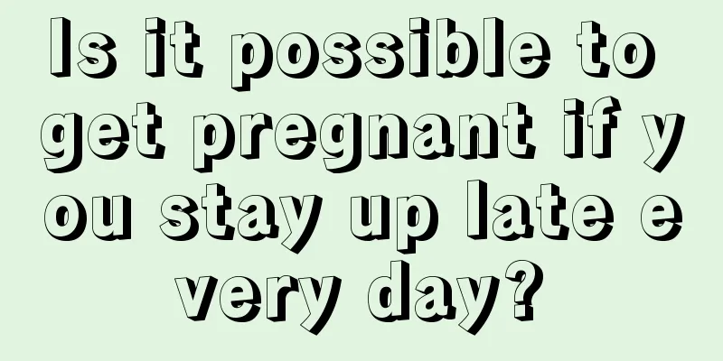 Is it possible to get pregnant if you stay up late every day?