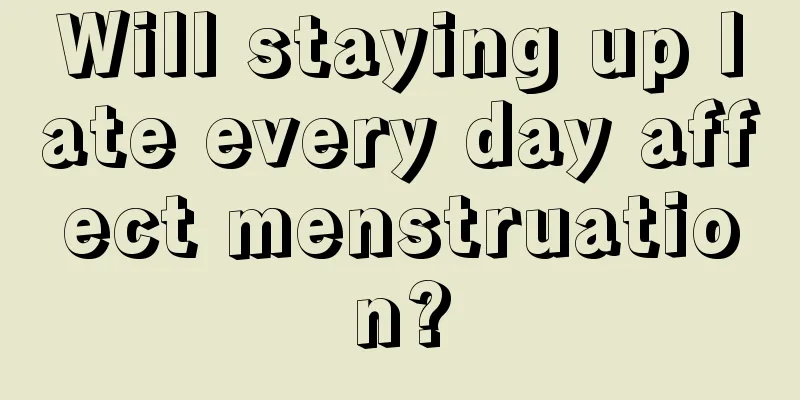 Will staying up late every day affect menstruation?