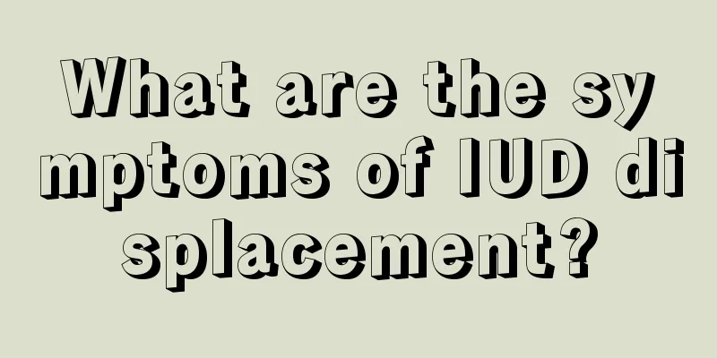 What are the symptoms of IUD displacement?