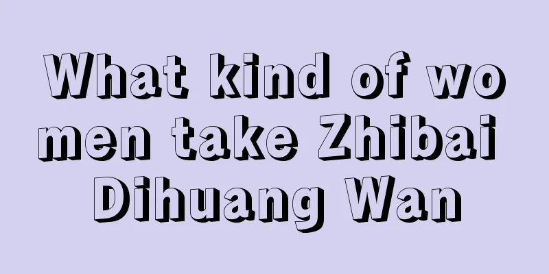 What kind of women take Zhibai Dihuang Wan