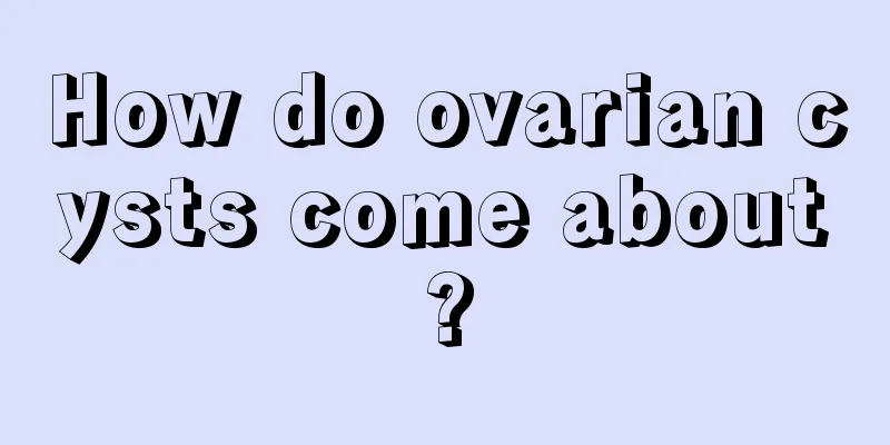 How do ovarian cysts come about?