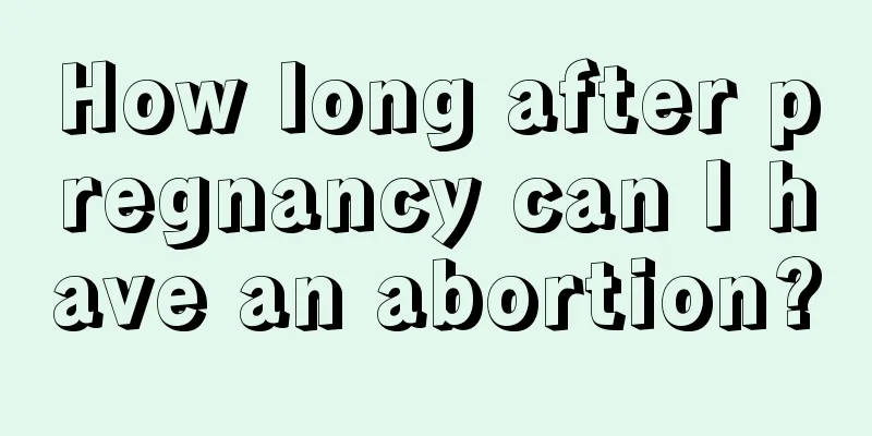 How long after pregnancy can I have an abortion?