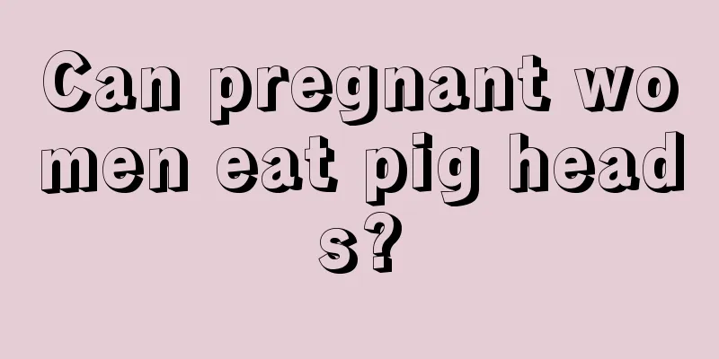 Can pregnant women eat pig heads?