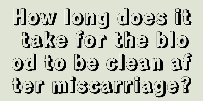 How long does it take for the blood to be clean after miscarriage?