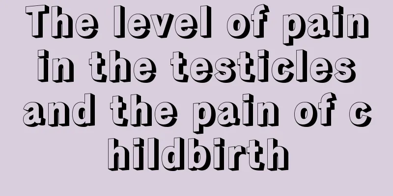 The level of pain in the testicles and the pain of childbirth