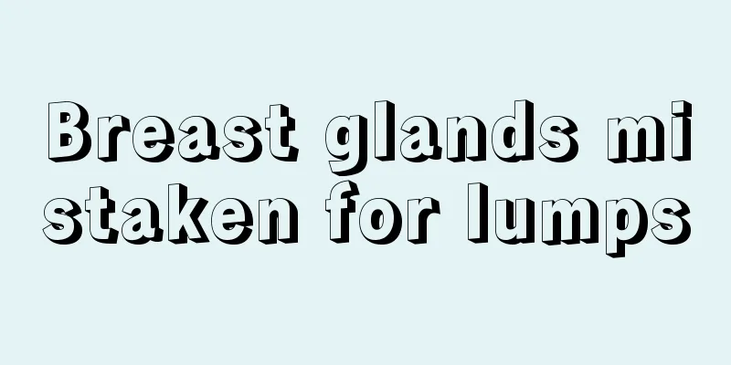 Breast glands mistaken for lumps