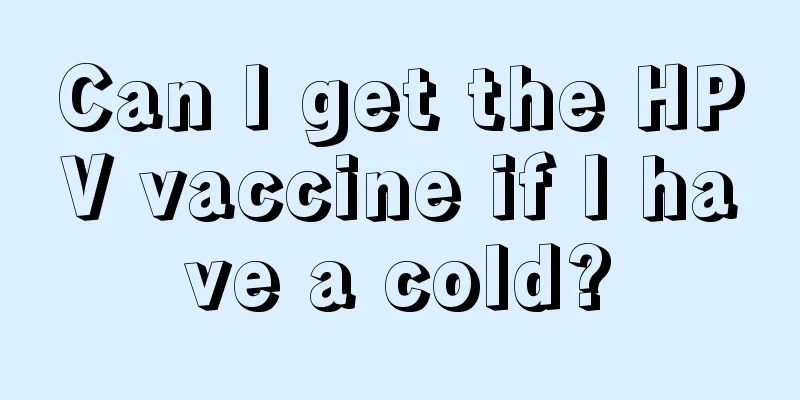 Can I get the HPV vaccine if I have a cold?