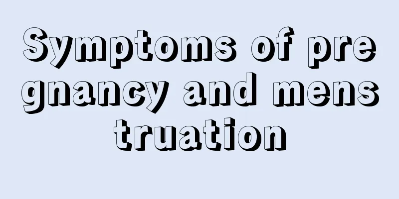 Symptoms of pregnancy and menstruation