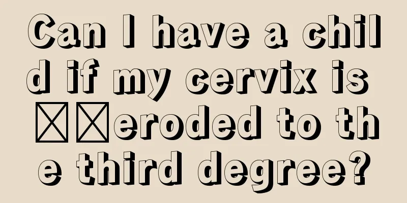 Can I have a child if my cervix is ​​eroded to the third degree?