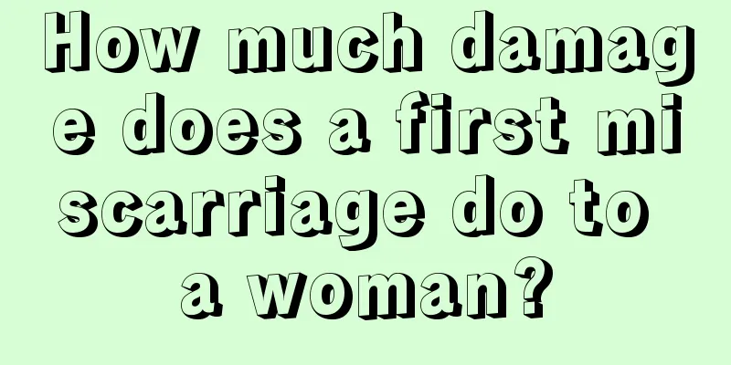 How much damage does a first miscarriage do to a woman?