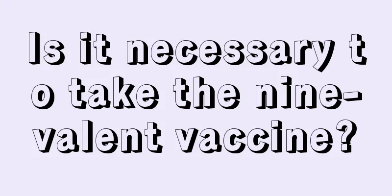 Is it necessary to take the nine-valent vaccine?