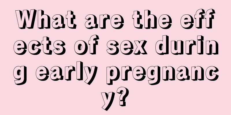 What are the effects of sex during early pregnancy?