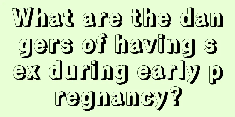 What are the dangers of having sex during early pregnancy?